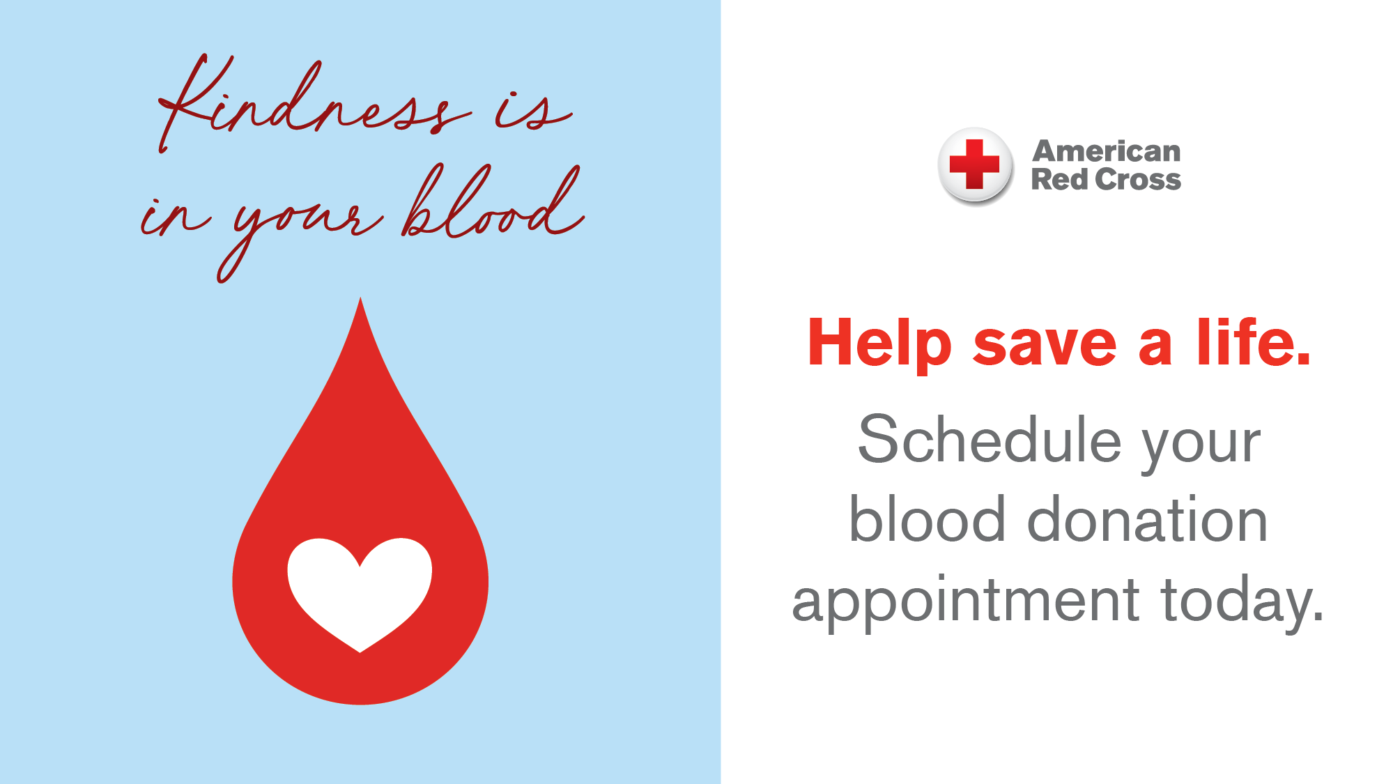 Kindness is in your blood. Help save a life by donating blood today. 